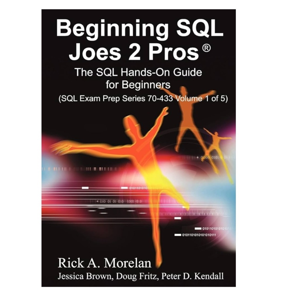 Beginning SQL Joes 2 Pros: The SQL Hands-On Guide for Beginners Rick A. Morelan​